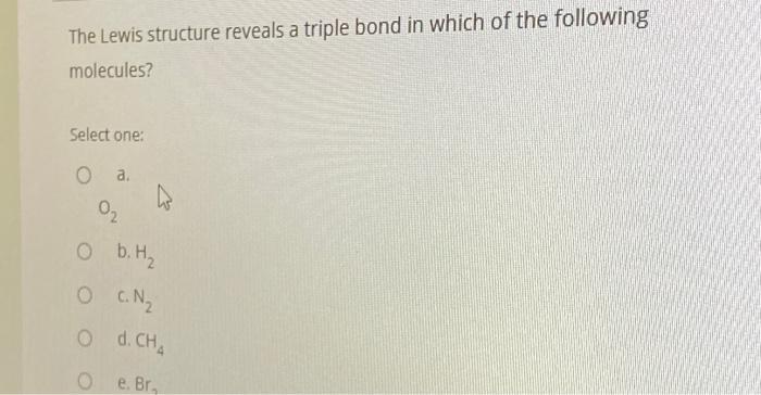 Solved The Lewis structure reveals a triple bond in which of | Chegg.com