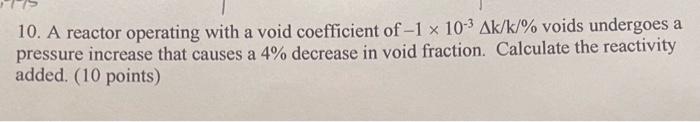Solved 10. A reactor operating with a void coefficient of -1 | Chegg.com