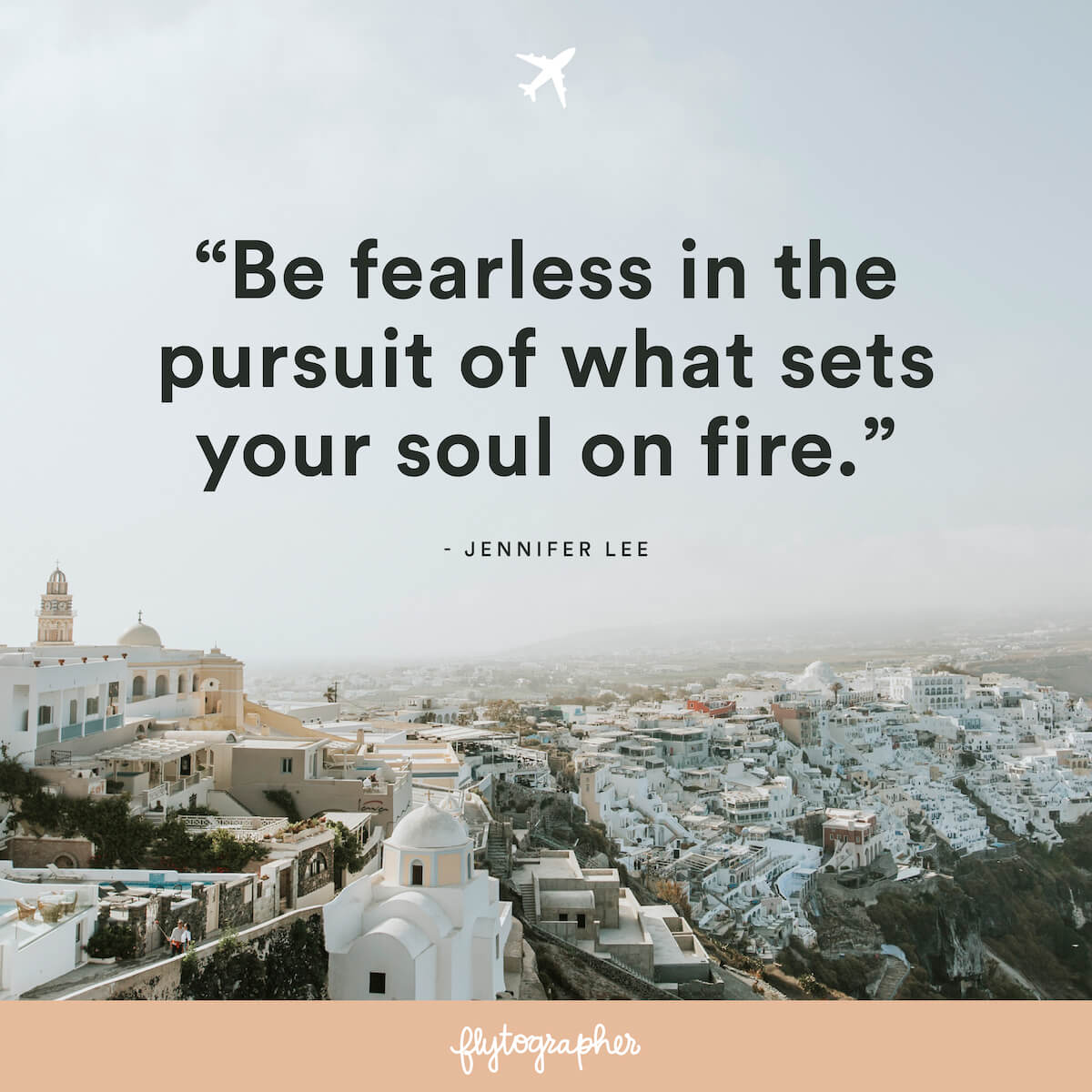 Travel quote: “Be fearless in the pursuit of what sets your soul on fire.” - Jennifer Lee