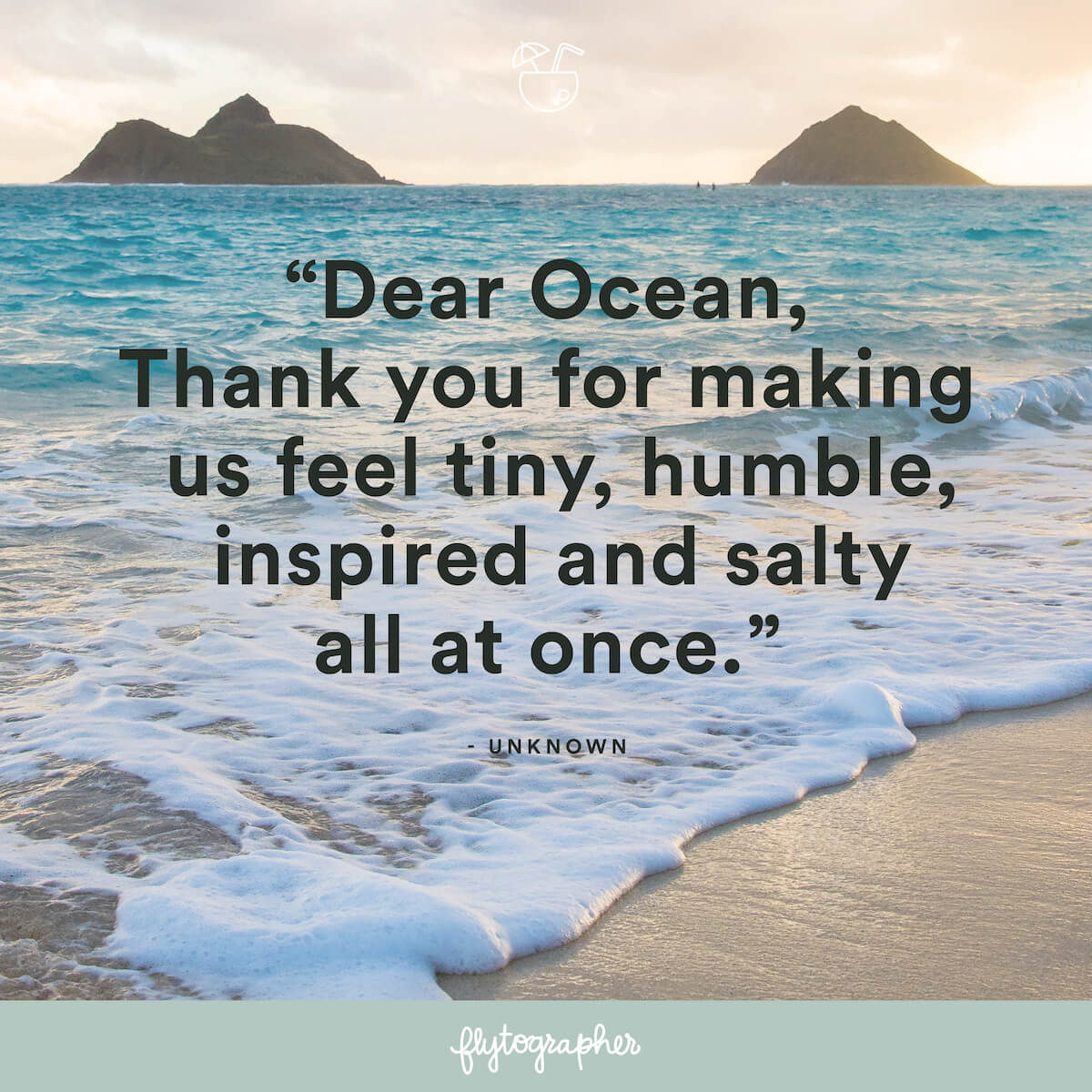 Travel quote: “Dear Ocean, Thank you for making us feel tiny, humble, inspired and salty all at once.” - Unknown