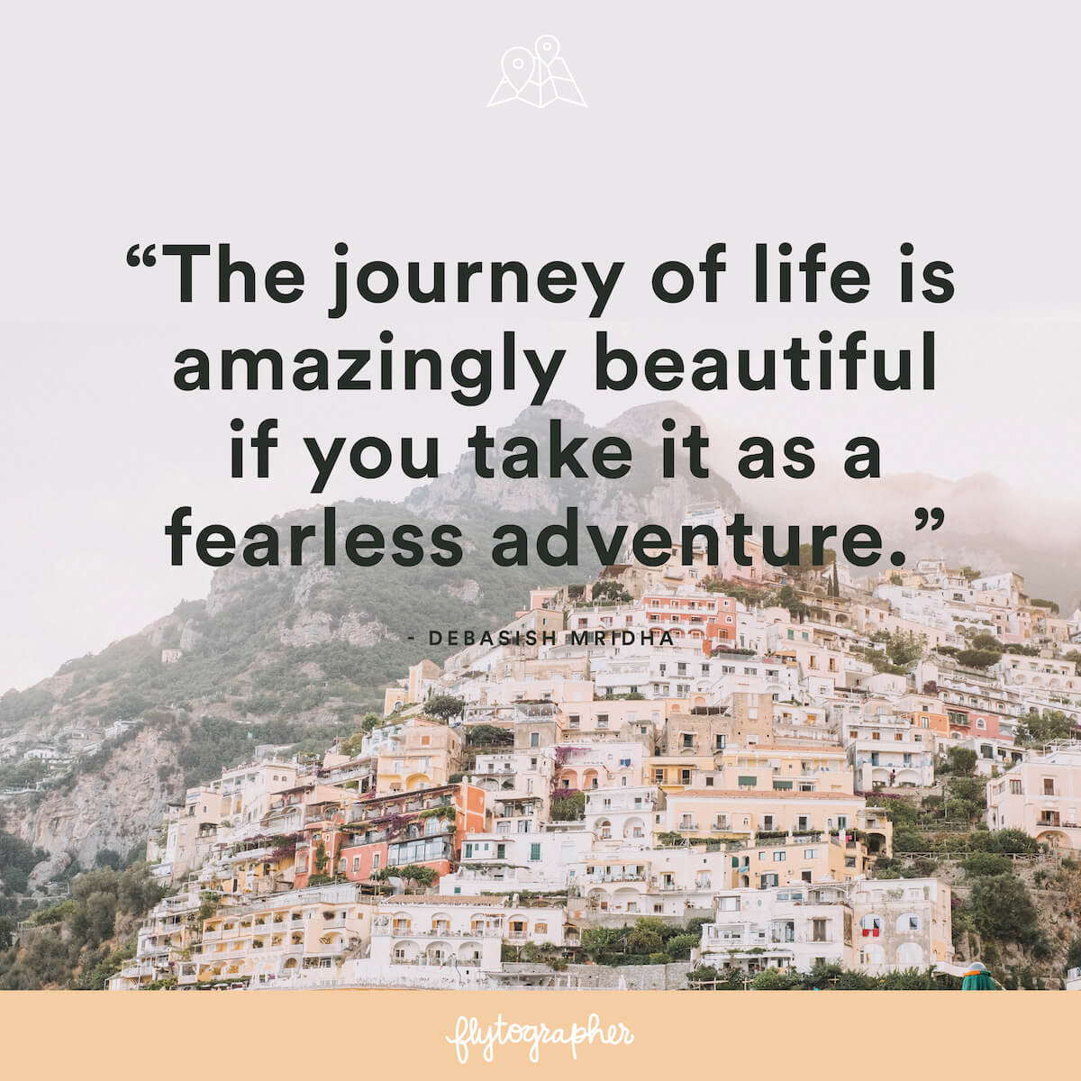 Travel quote: “The journey of life is amazingly beautiful if you take it as a fearless adventure.” – Debasish Mridha