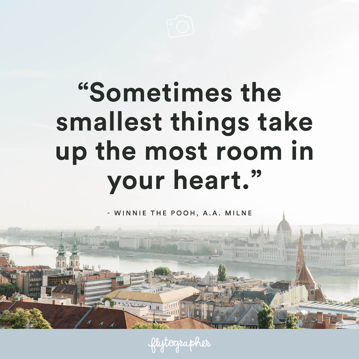 Travel quote: “Sometimes the smallest things take up the most room in your heart.” - A.A. Milne, Winnie the Pooh