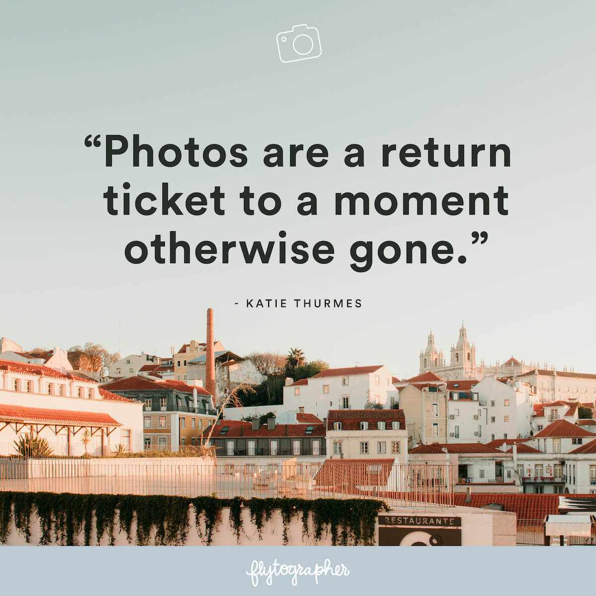 Travel quote: “Photos are a return ticket to a moment otherwise gone.” - Katie Thurmes