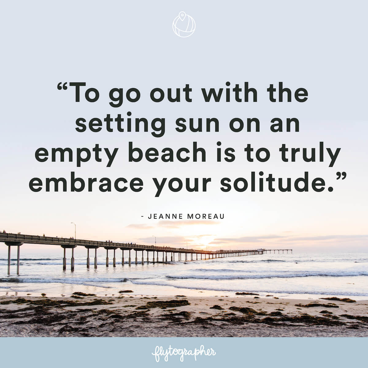 Travel quote: “To go out with the setting sun on an empty beach is to truly embrace your solitude.” - Jeanne Moreau