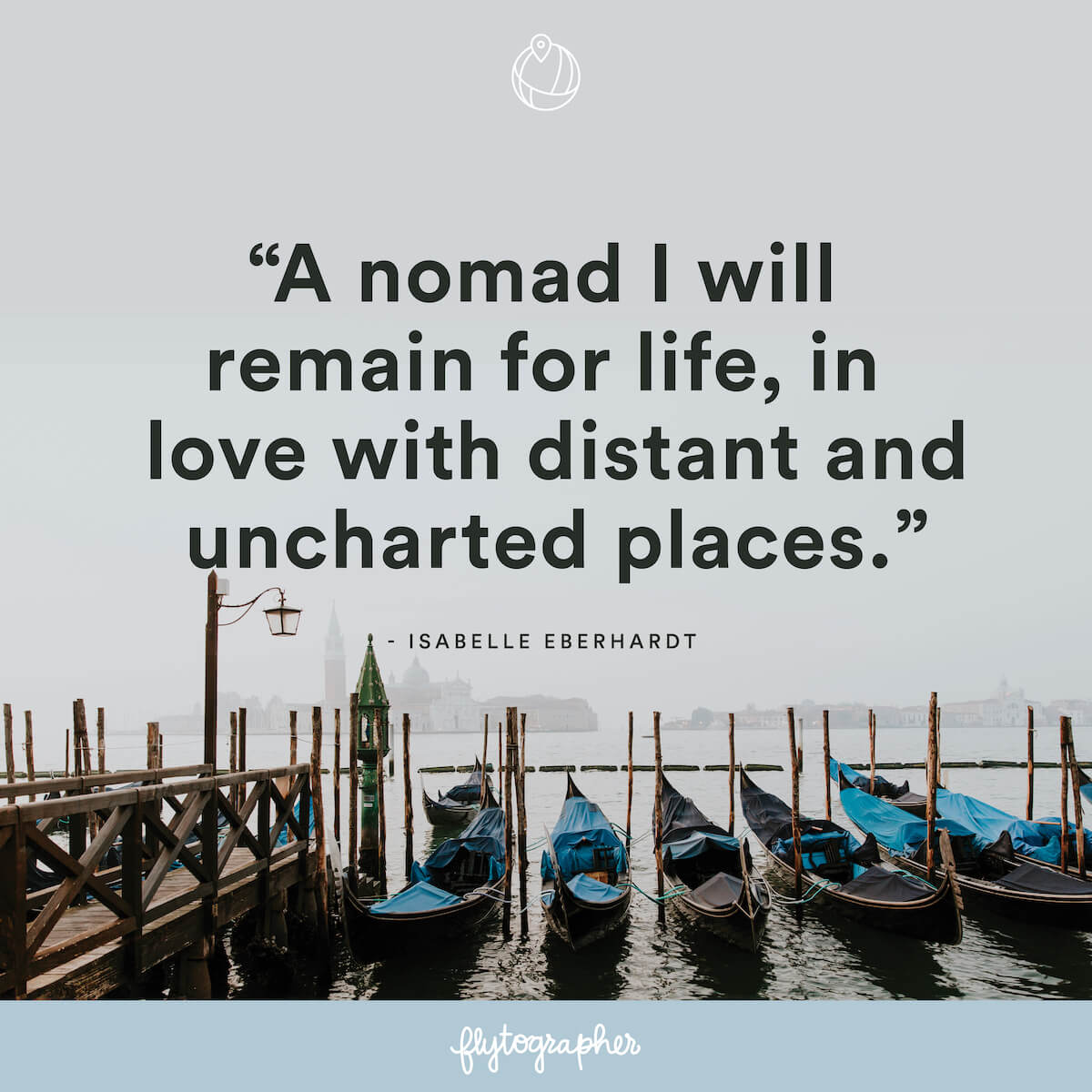 Travel quote: “A nomad I will remain for life, in love with distant and uncharted places.” - Isabelle Eberhardt