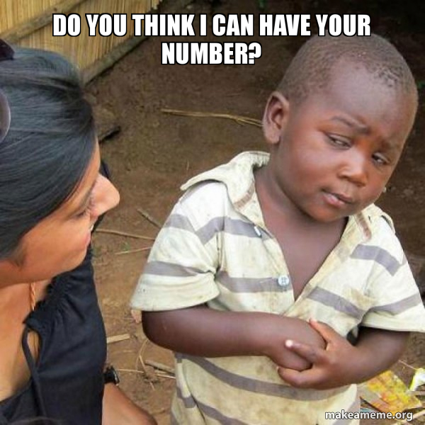 Do You Think I Can Have Your Number Skeptical Third World Kid Make A Meme