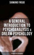 eBook: A General Introduction to Psychoanalysis & Dream Psychology (Psychoanalysis for Beginners)