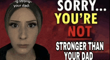 a sorry you 're not stronger than your dad ad