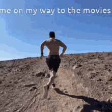 a shirtless man is running up a dirt hill with the words " me on my way to the movies " below him