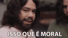 a man with long hair and a beard is making a funny face and saying `` isso que e moral '' .