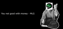 a black and white photo of a man with a skull on his face and the words you not good with money mlg