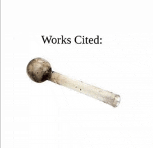 a dirty glass pipe with the words `` works cited '' on it .