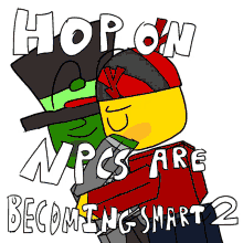 a drawing of two lego characters says hop on npcs are becoming smart 2