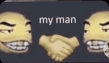 two cartoon faces shaking hands with the words " my man " in the background