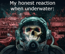 a poster with a skull in a helmet with the words my honest reaction when underwater