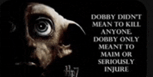 a poster of dobby from harry potter that says dobby did n't mean to kill anyone .