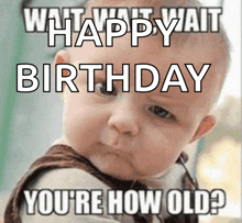 a baby is holding a sign that says what wait wait happy birthday you 're how old ?