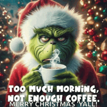 a grinch holding a cup of coffee with the words too much morning not enough coffee merry christmas y'all