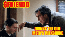 a man pointing at another man with the words drinks the old meta 's milkshake on the bottom