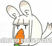 a cartoon rabbit eating a carrot with the words shut up you 're weird written below it