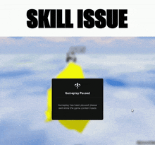 a computer screen displays a message that says skill issue gameplay paused