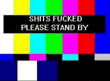 a tv screen with a sign that says `` shits fucked please stand by ''