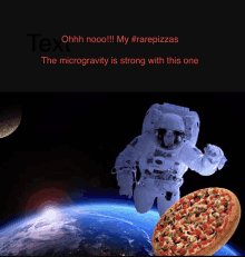 a picture of an astronaut and a pizza with the words " the microgravity is strong with this one " on the bottom