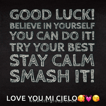 a chalkboard says good luck believe in yourself you can do it try your best stay calm smash it love you mi cielo