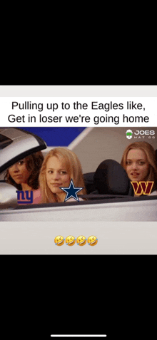 three women are sitting in a car with the words pulling up to the eagles like get in loser we re going home