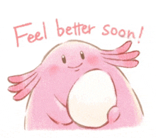 a drawing of a pink axolotl with the words " feel better soon " written below it