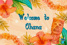 a poster that says welcome to ohana with flowers and a tiki