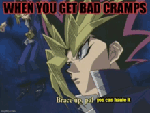 when you get bad cramps brace up pal you can hanle it meme