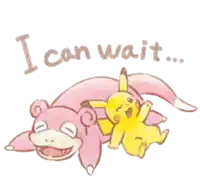 a drawing of pikachu and slowpoke with the words i can wait