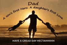 a father and two daughters on the beach with the words dad a son 's first hero a daughter 's first love above