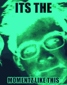 a green glowing image of a man with glasses and the words it 's the momentz like this