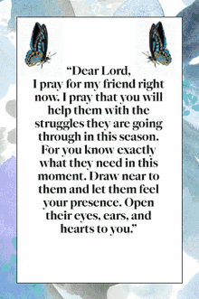 dear lord i pray for my friend right now . i pray that you will help them with the struggles they are going through in this season