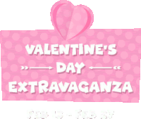 a pink sign that says valentine 's day extravaganza february 13 - february 27