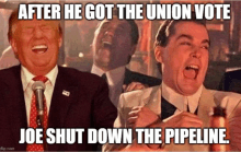 a man in a suit and tie is laughing with the caption " after he got the union vote joe shut down the pipeline . "