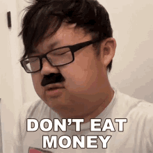 a man with glasses and a fake mustache says don 't eat money