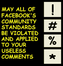 a black background with yellow text that says " may all of facebook 's community standards be violated and applied to your useless comments "