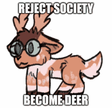 a drawing of a deer wearing glasses and the words reject society become deer