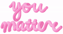 the word you matter is written in pink balloons