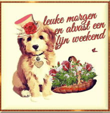 a puppy wearing a top hat sits next to a basket of flowers with the words leuke morgen en alvast een fijn weekend