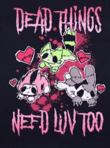 a t-shirt that says dead things need luv too