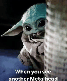 a baby yoda with the words when you see another metalhead on the bottom