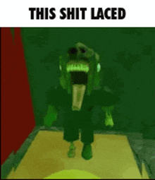 a green monster is standing in a dark room with the words `` this shit laced '' written above it .