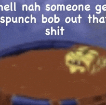 a cartoon of spongebob on a cake with the words " hell nah someone get punch bob out that shit "