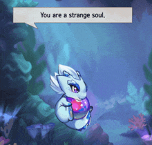 a cartoon character says " you are a strange soul "