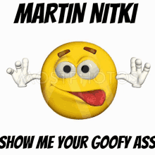 a smiley face with the words martin nitki show me your goofy ass on it