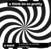 a black and white swirl with a caption that says u think im so pretty